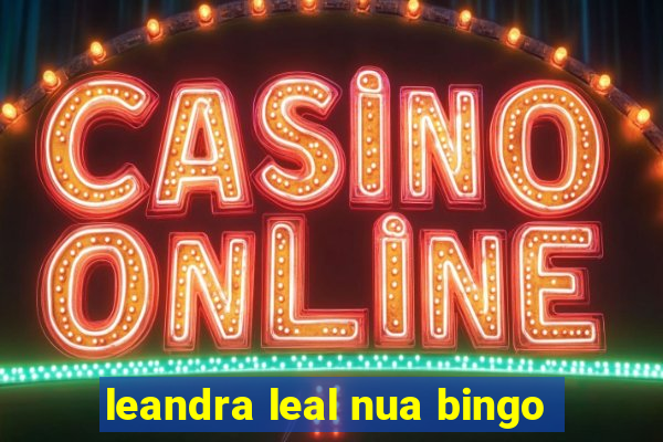 leandra leal nua bingo